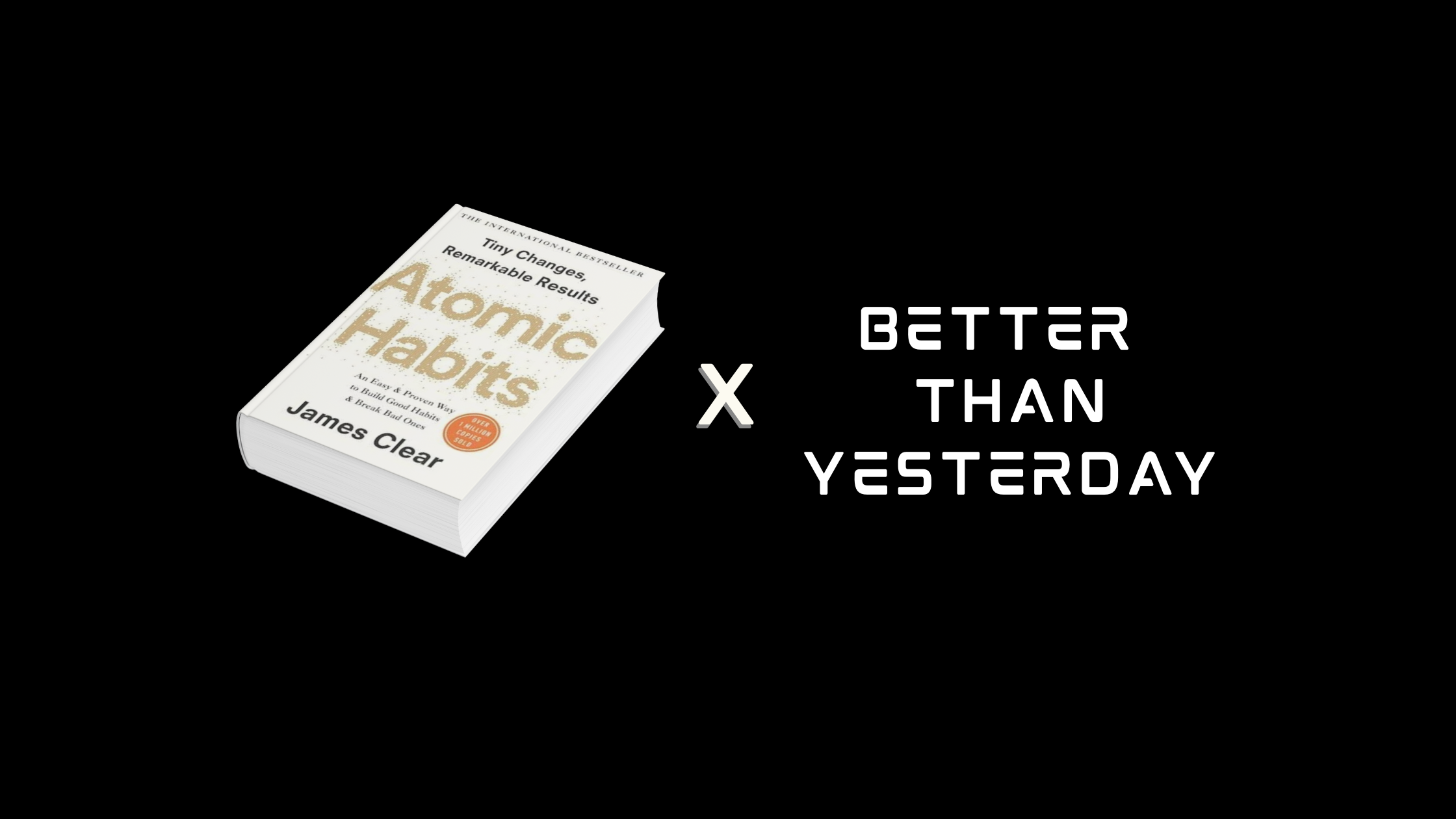 Atomic Habits x Better Than Yesterday